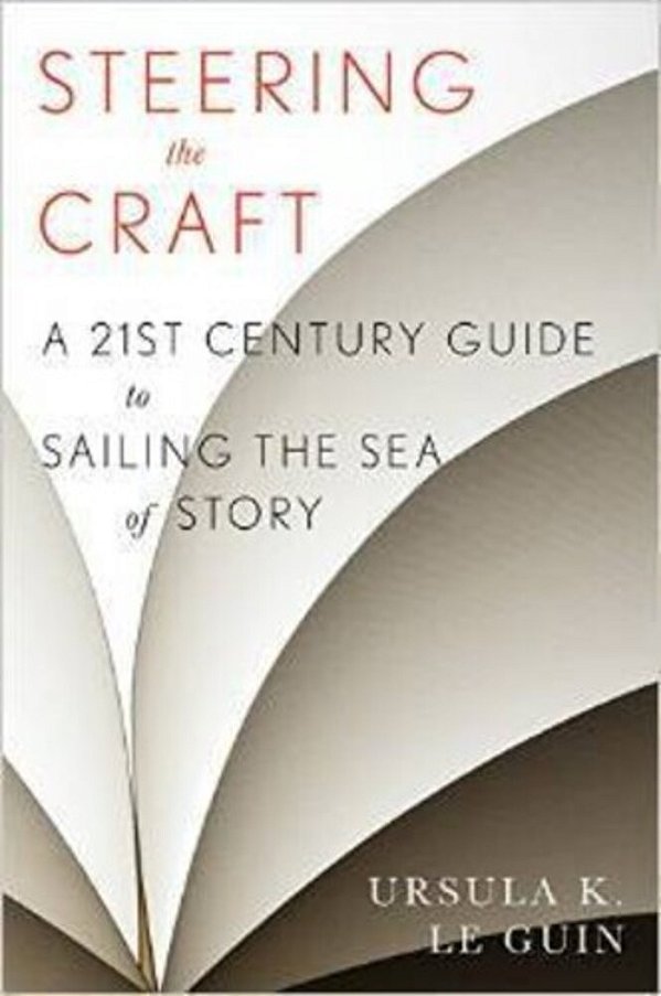 Steering The Craft: A Twenty-First-century Guide To Sailing The Sea Of Story-..