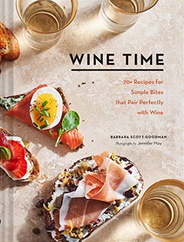 Wine Time: 70+ Recipes For Simple Bites That Pair Perfectly With Wine-..