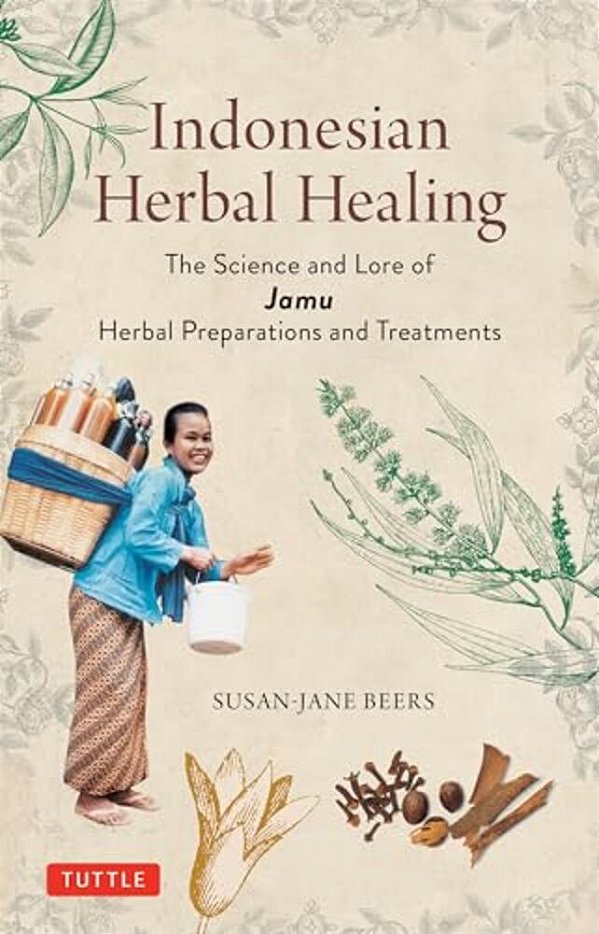 Indonesian Herbal Healing: The Science And Lore Of Jamu Herbal Preparations And Treatments-..