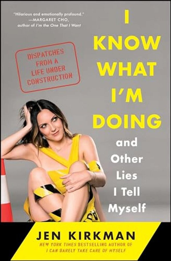 I Know What I'm Doing -- And Other Lies I Tell Myself: Dispatches From A Life Under Construction-..