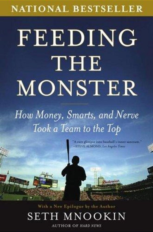 Feeding The Monster: How Money, Smarts, And Nerve Took A Team To The Top-..