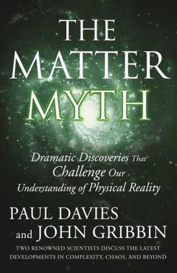 The Matter Myth: Dramatic Discoveries That Challenge Our Understanding Of Physical Reality-..