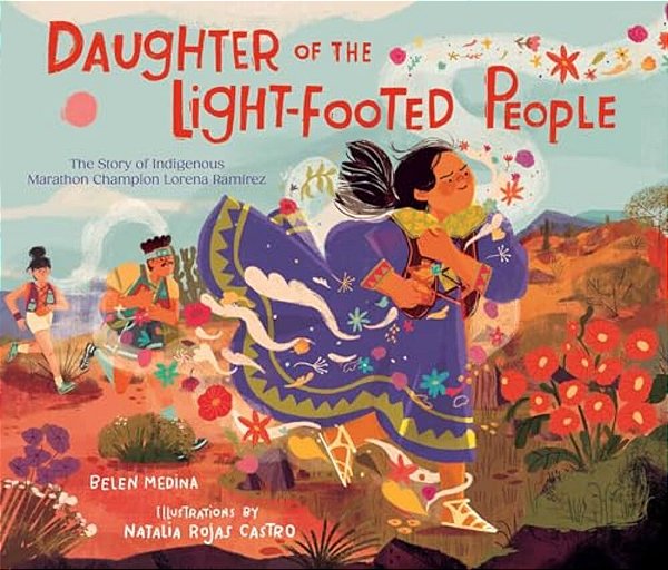 Daughter Of The Light-Footed People: The Story Of Indigenous Marathon Champion Lorena Ramírez-..