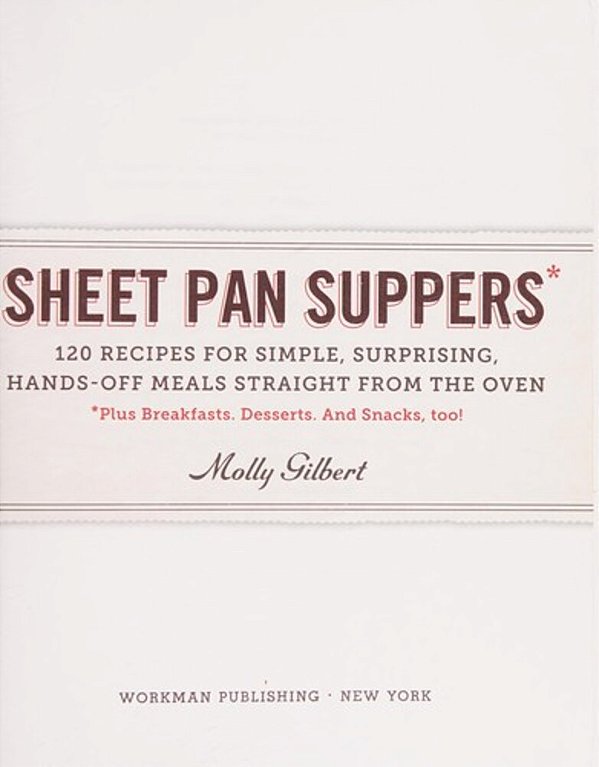 Sheet Pan Suppers: 120 Recipes For Simple, Surprising, Hands-Off Meals Straight From The Oven-..