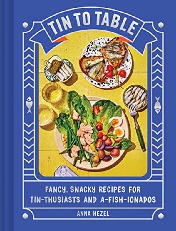 Tin To Table: Fancy, Snacky Recipes For Tin-Thusiasts And A-Fish-ionados-..