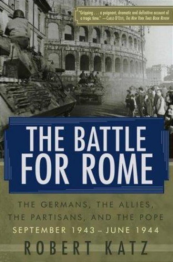 The Battle For Rome: The Germans, The Allies, The Partisans, And The Pope, September 1943--June 1944-..