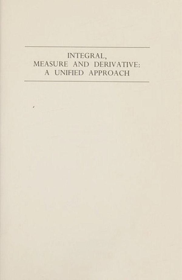 Integral, Measure And Derivative: A Unified Approach-..