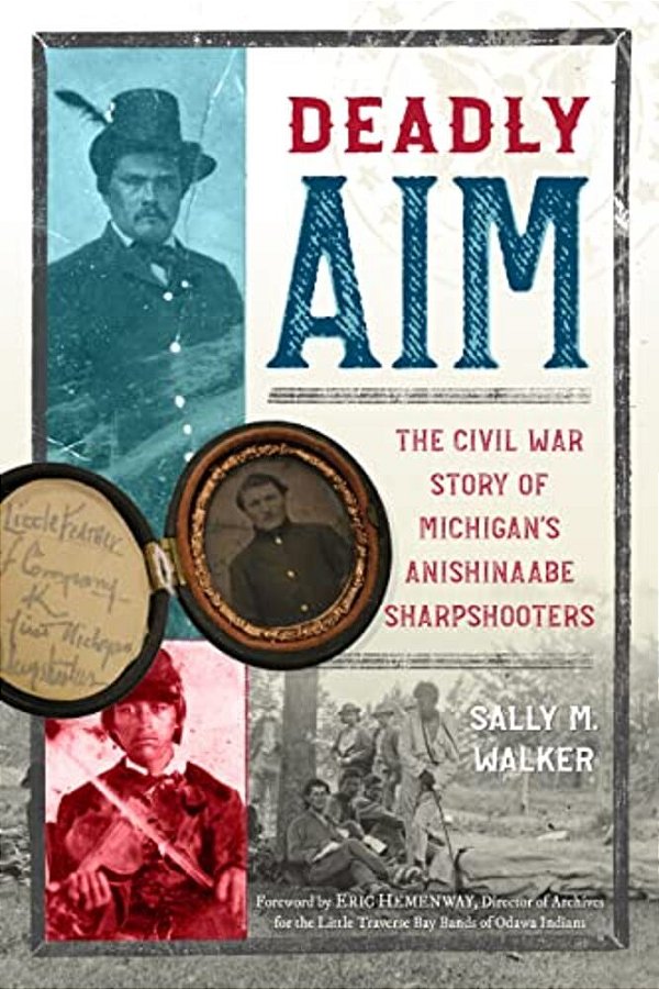 Deadly Aim: The Civil War Story Of Michigan's Anishinaabe Sharpshooters-..