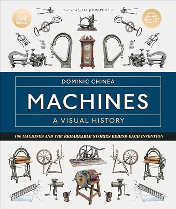 Machines A Visual History: 100 Machines And The Remarkable Stories Behind Each Invention-..
