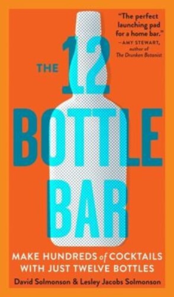 The 12 Bottle Bar: Make Hundreds Of Cocktails With Just Twelve Bottles-..