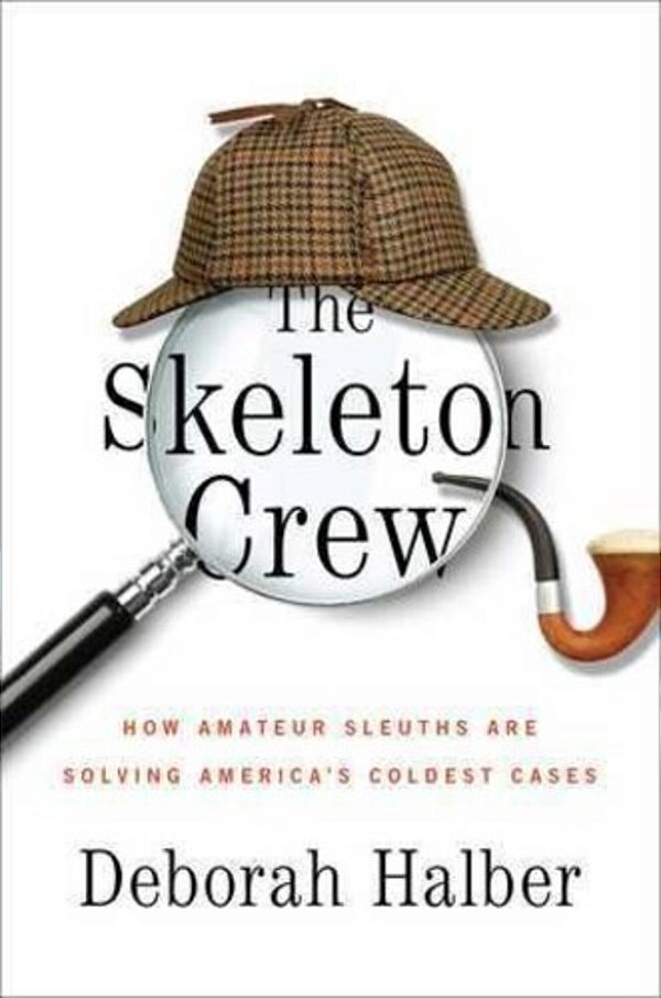 The Skeleton Crew: How Amateur Sleuths Are Solving America's Coldest Cases-..