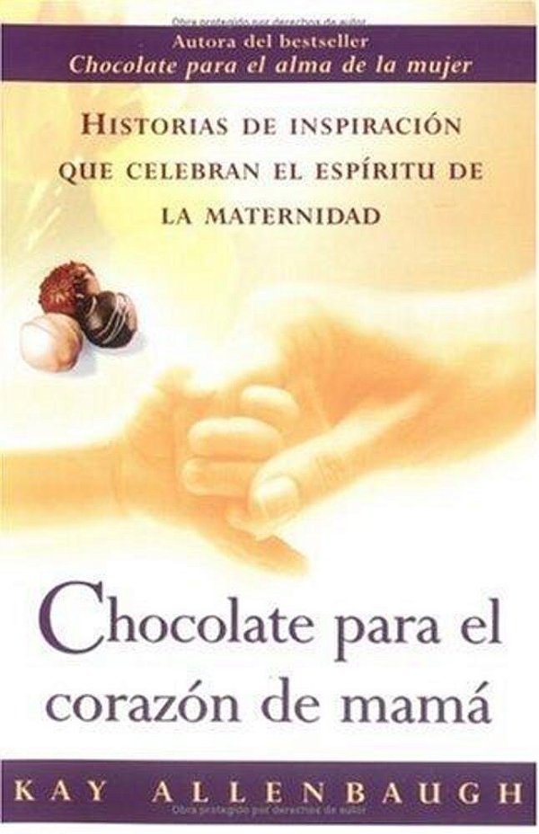 Chocolate Para El Corazon De Mama: Historias De Inspiracion Que Celebran El Espiritu De La Maternidad-..