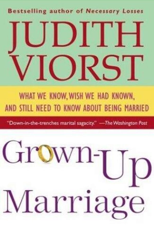 Grown-Up Marriage: What We Know, Wish We Had Known, And Still Need To Know About Being Married-..