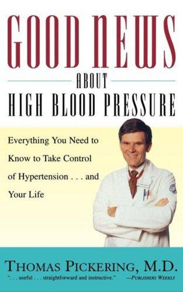 Good News About High Blood Pressure: Everything You Need To Know To Take Control Of Hypertension... And Your Life-..