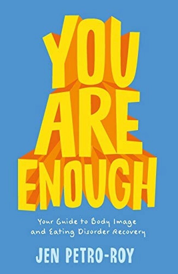You Are Enough: Your Guide To Body Image And Eating Disorder Recovery-..