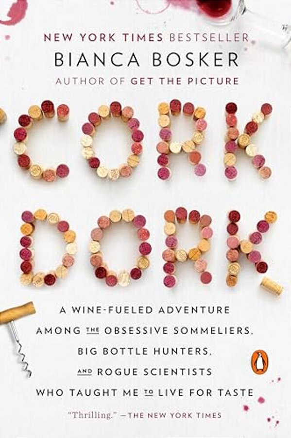 Cork Dork: A Wine-Fueled Adventure Among The Obsessive Sommeliers, Big Bottle Hunters, And Rogue Scientists Who Taught Me To Live For Taste-..