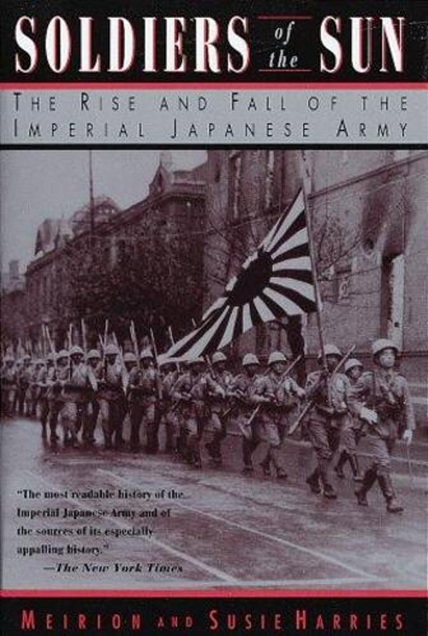 Soldiers Of The Sun: The Rise And Fall Of The Imperial Japanese Army-..