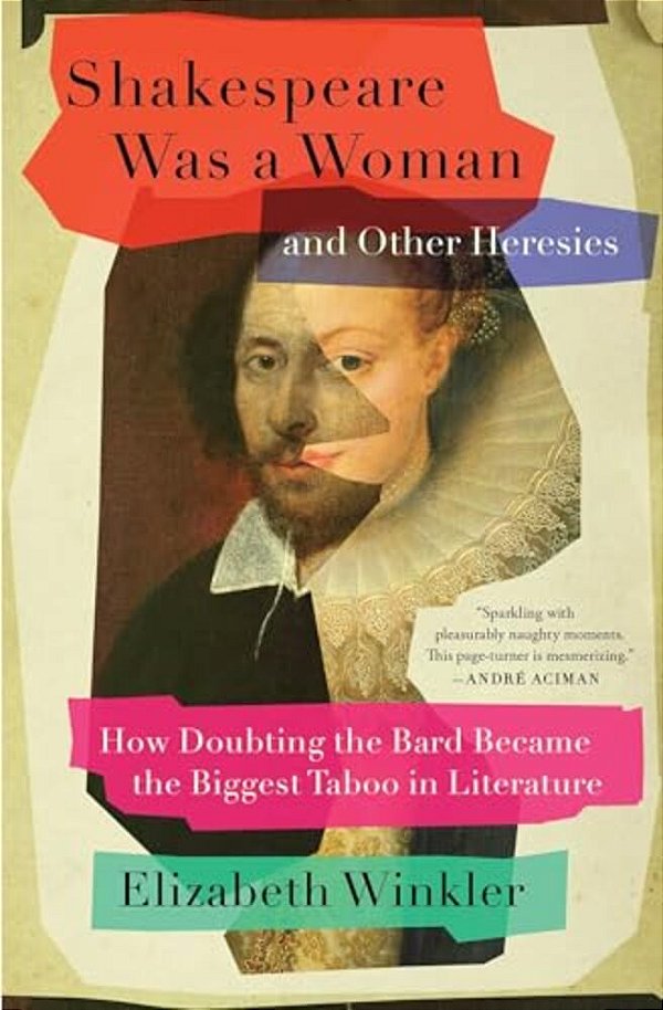 Shakespeare Was A Woman And Other Heresies: How Doubting The Bard Became The Biggest Taboo In Literature-..