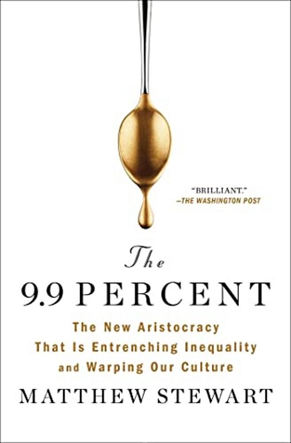 The 9.9 Percent: The New Aristocracy That Is Entrenching Inequality And Warping Our Culture-..