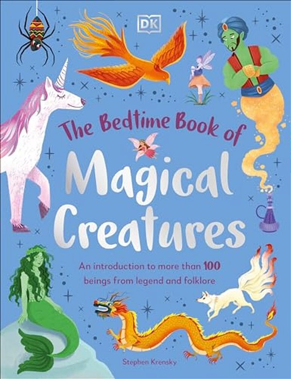 The Bedtime Book Of Magical Creatures: An Introduction To More Than 100 Creatures From Legend And Folklore-..