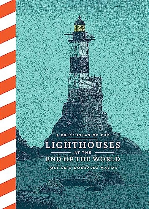 A Brief Atlas Of The Lighthouses At The End Of The World-..