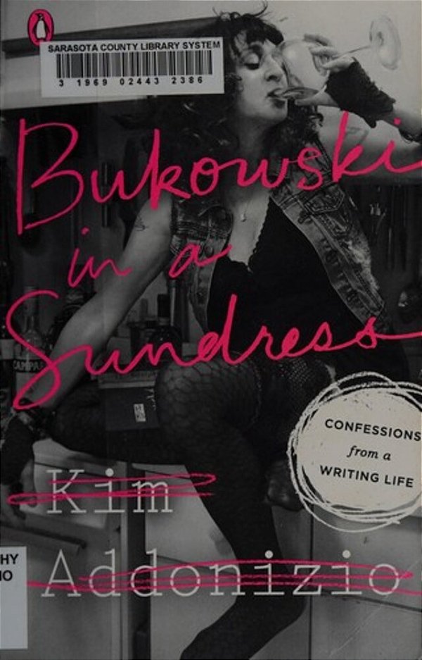 Bukowski In A Sundress: Confessions From A Writing Life-..