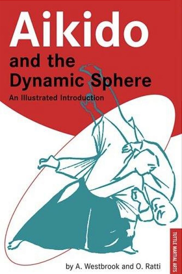 Aikido And The Dynamic Sphere: An Illustrated Introduction-..
