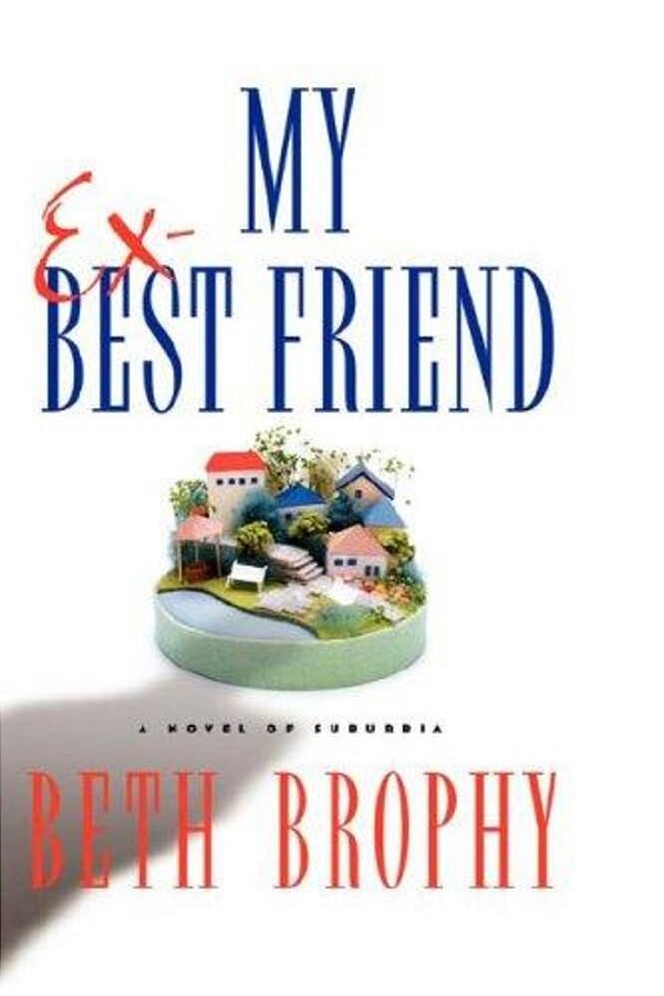 My Ex-Best Friend: A Novel Of Suburbia-..