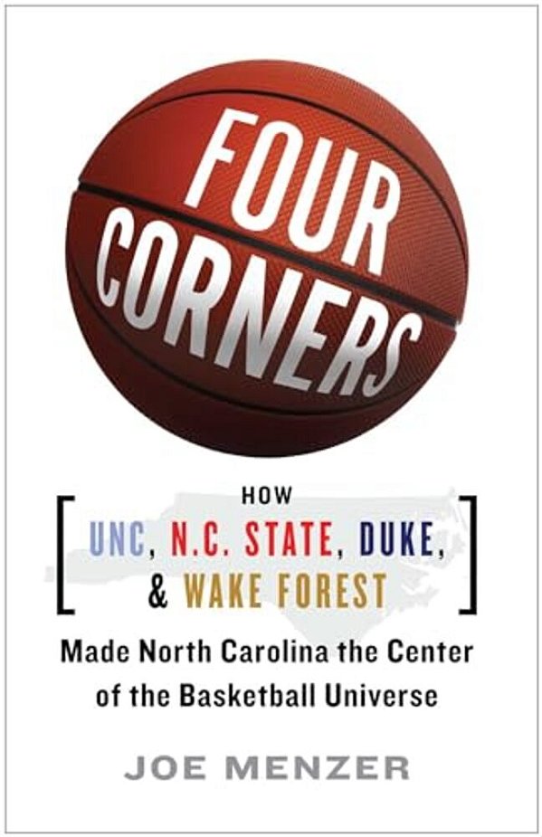 Four Corners: How Unc, N. C. State, Duke, And Wake Forest Made North Carolina The Center Of The Basketball Universe-..