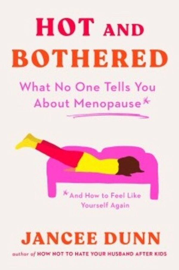 Hot And Bothered: What No One Tells You About Menopause And How To Feel Like Yourself Again-..