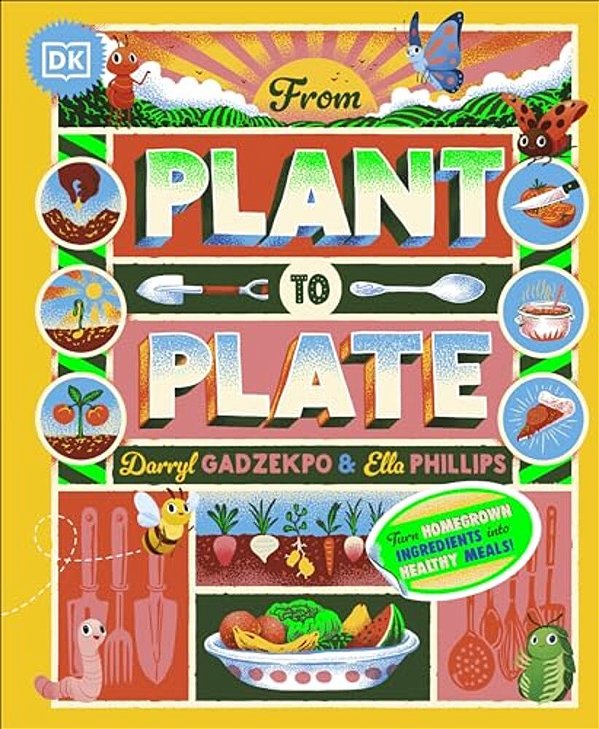 From Plant To Plate: Turn Home-Grown Ingredients Into Healthy Meals!-..