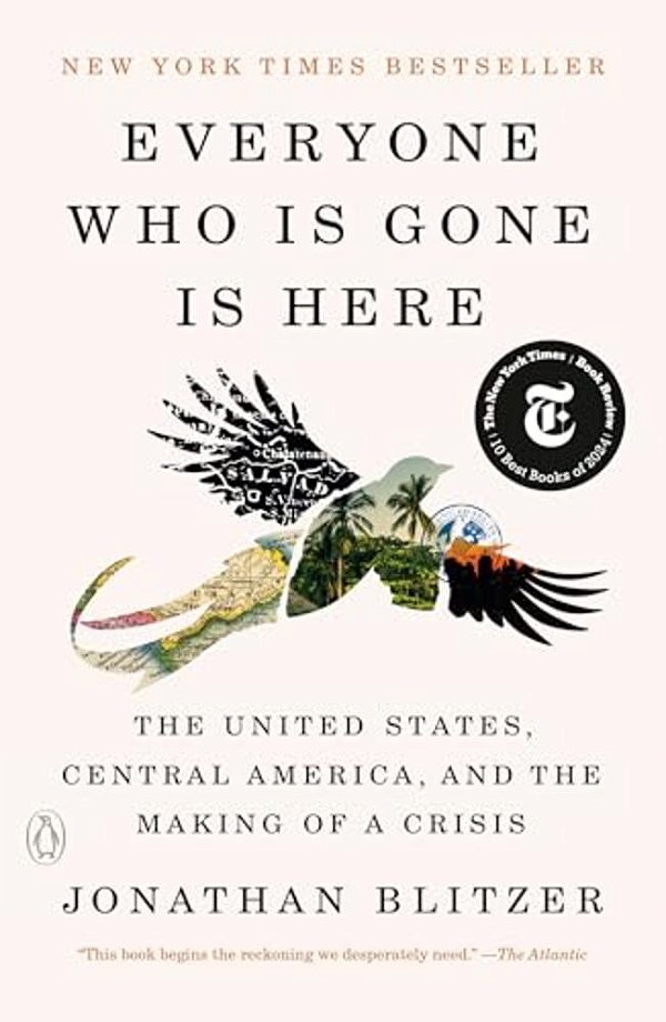 Everyone Who Is Gone Is Here: The United States, Central America, And The Making Of A Crisis-..