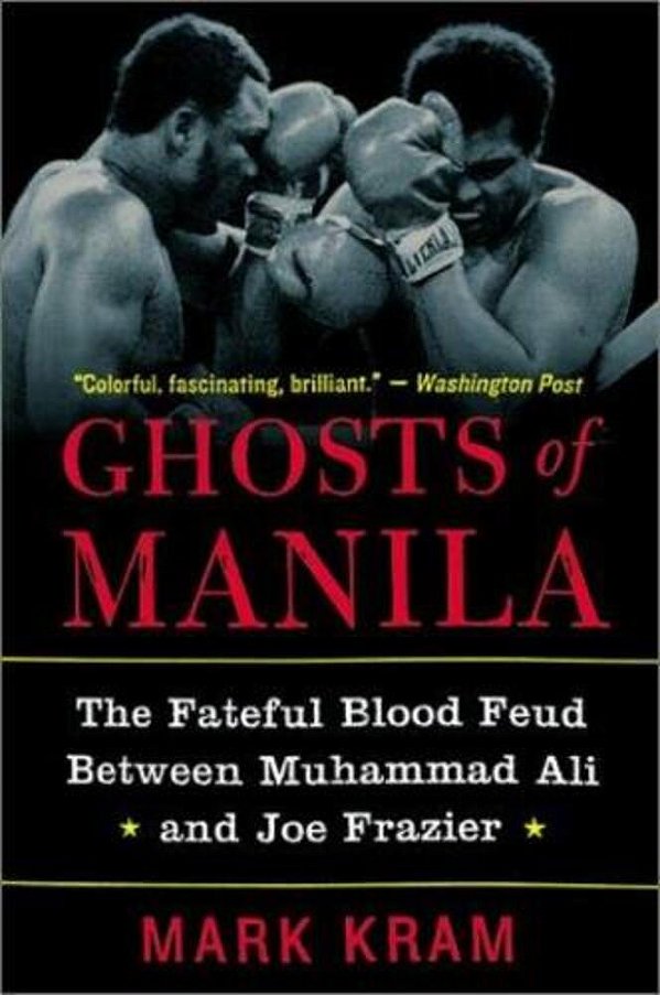 Ghosts Of Manila: The Fateful Blood Feud Between Muhammad Ali And Joe Frazier-..