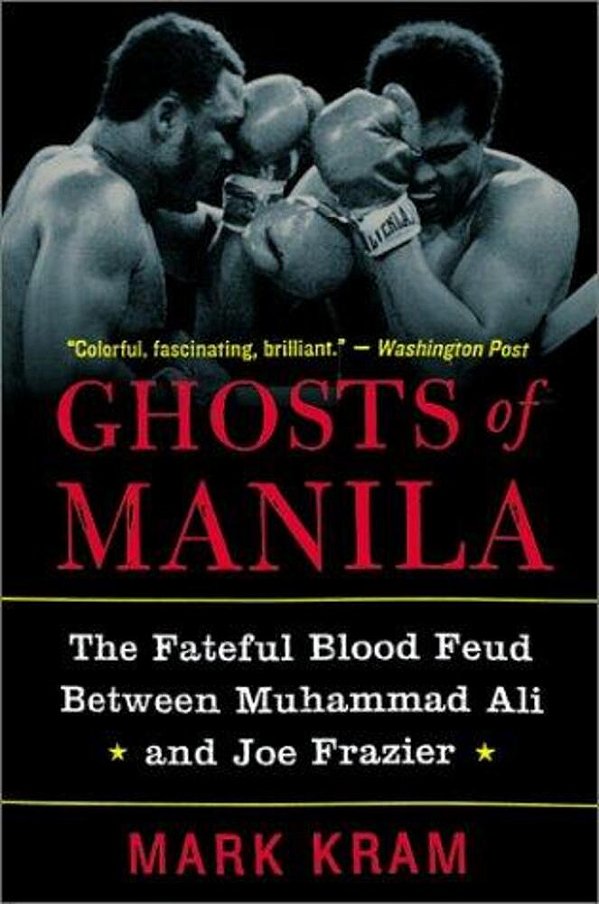 Ghosts Of Manila: The Fateful Blood Feud Between Muhammad Ali And Joe Frazier-..