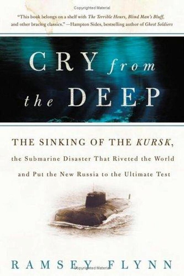Cry From The Deep: The Sinking Of The Kursk, The Submarine Disaster That Riveted The World And Put The New Russia To The Ultimate Test-..