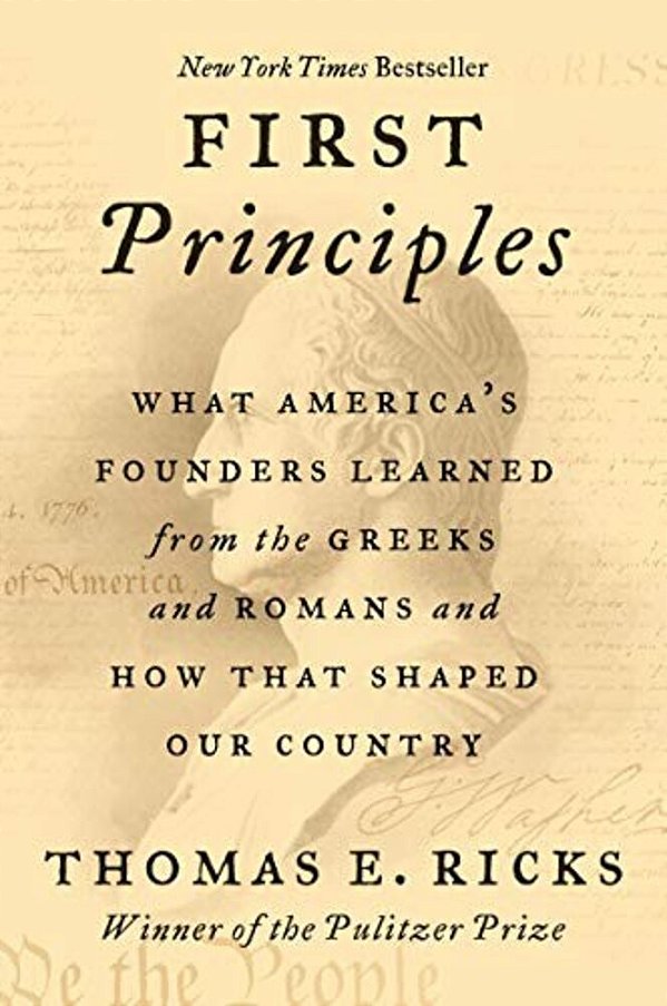 First Principles: What America's Founders Learned From The Greeks And Romans And How That Shaped Our Country-..