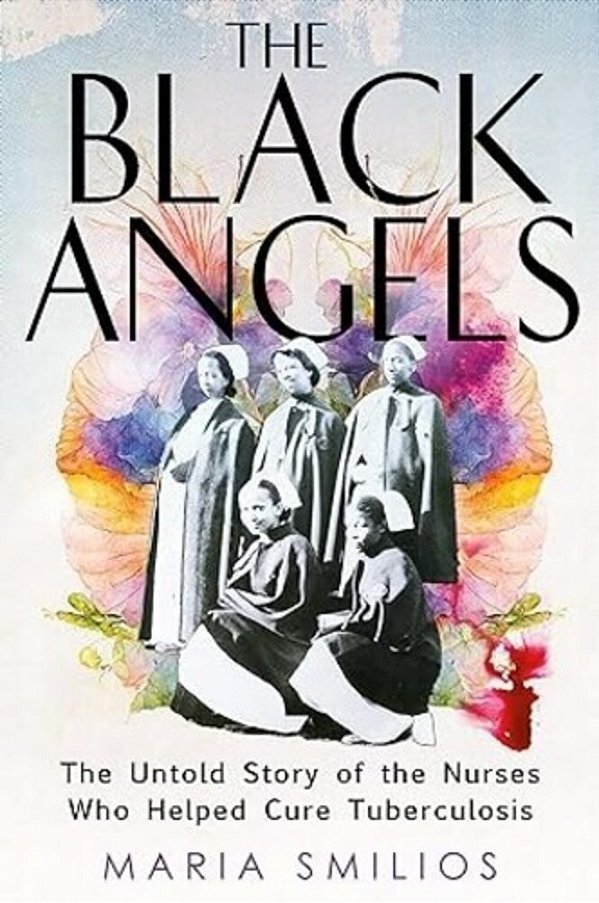 The Black Angels: The Untold Story Of The Nurses Who Helped Cure Tuberculosis-..