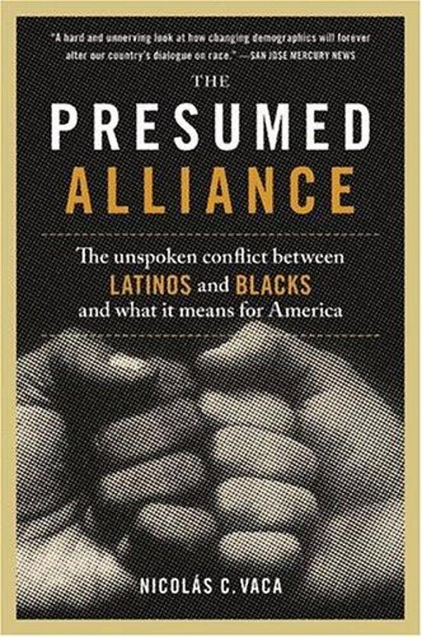 The Presumed Alliance: The Unspoken Conflict Between Latinos And Blacks And What It Means For America-..
