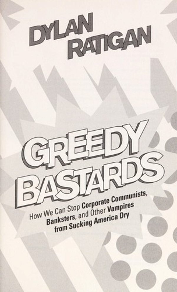 Greedy Bastards: How We Can Stop Corporate Communists, Banksters, And Other Vampires From Sucking America Dry-..