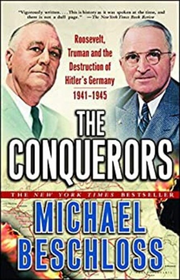 The Conquerors: Roosevelt, Truman And The Destruction Of Hitler's Germany, 1941-1945-..