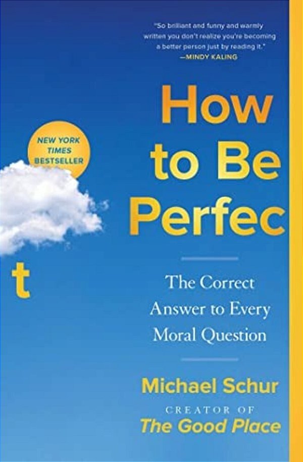 How To Be Perfect: The Correct Answer To Every Moral Question-..
