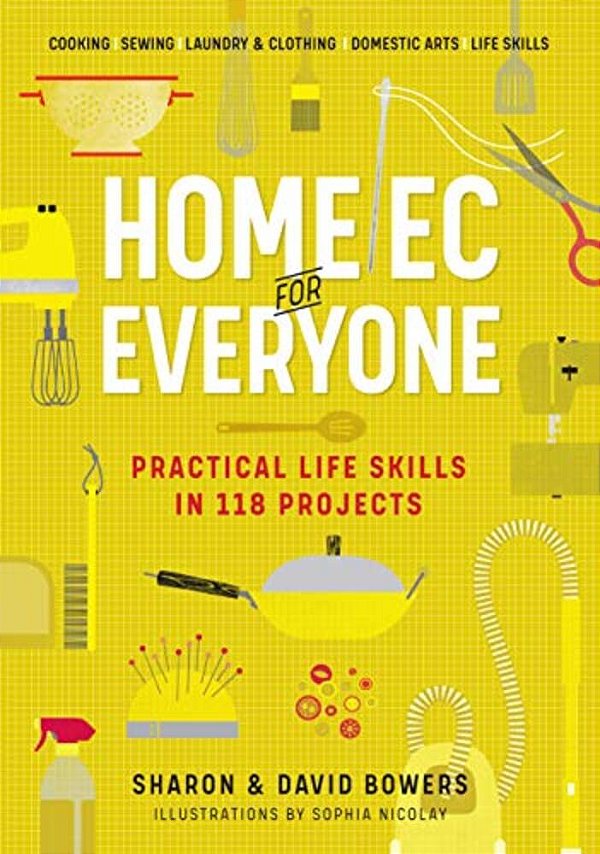 Home Ec For Everyone: Practical Life Skills In 118 Projects: Cooking - Sewing - Laundry & Clothing - Domestic Arts - Life Skills-..