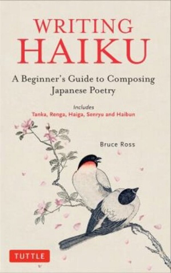 Writing Haiku: A Beginner's Guide To Composing Japanese Poetry - Includes Tanka, Renga, Haiga, Senryu And Haibun-..
