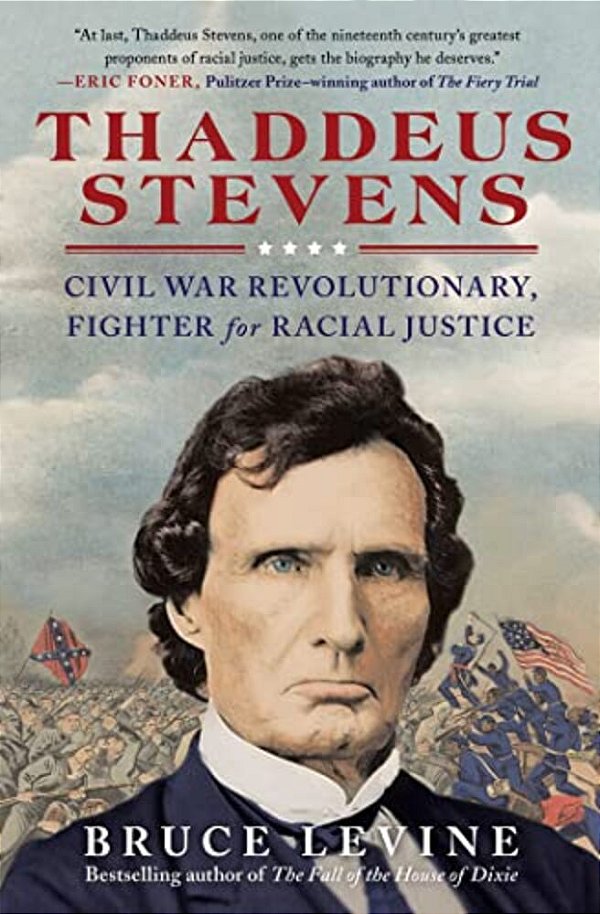 Thaddeus Stevens: Civil War Revolutionary, Fighter For Racial Justice-..