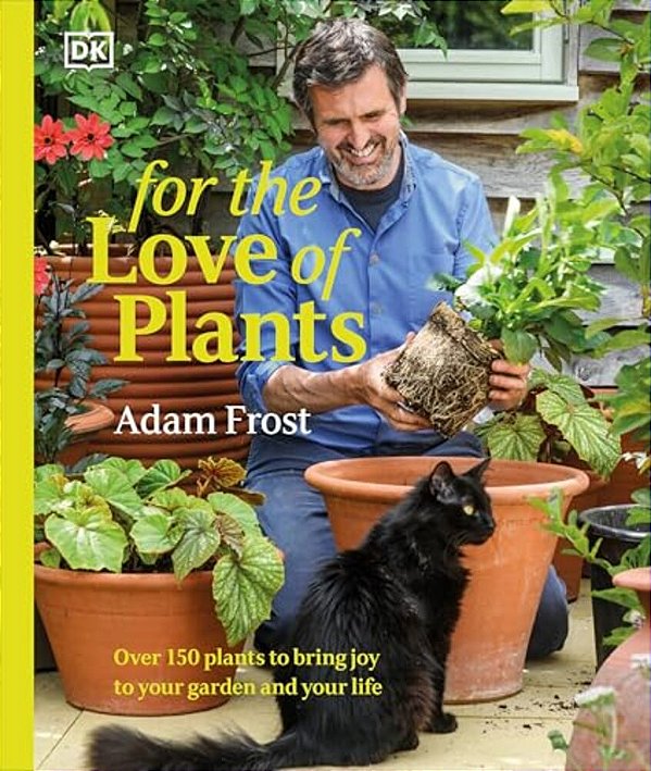 For The Love Of Plants: Over 150 Plants To Bring Joy To Your Garden And Your Life-..
