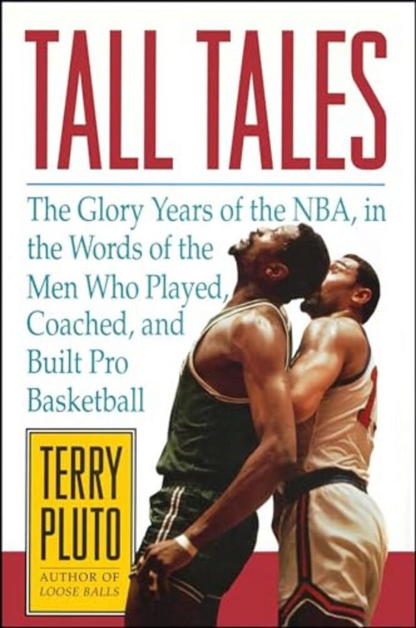 Tall Tales: The Glory Years Of The Nba, In The Words Of The Men Who Played, Coached, And Built Pro Basketball-..