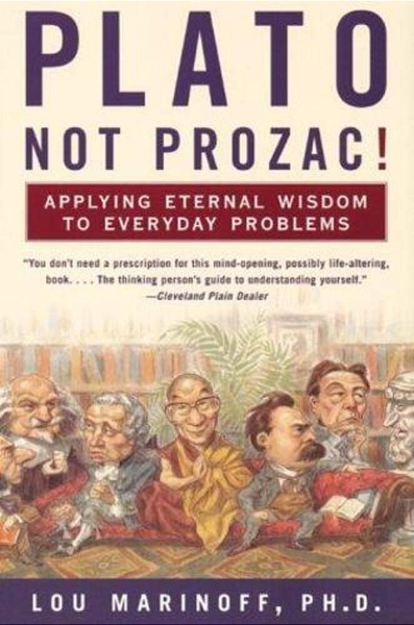 Plato, Not Prozac!: Applying Eternal Wisdom To Everyday Problems-..