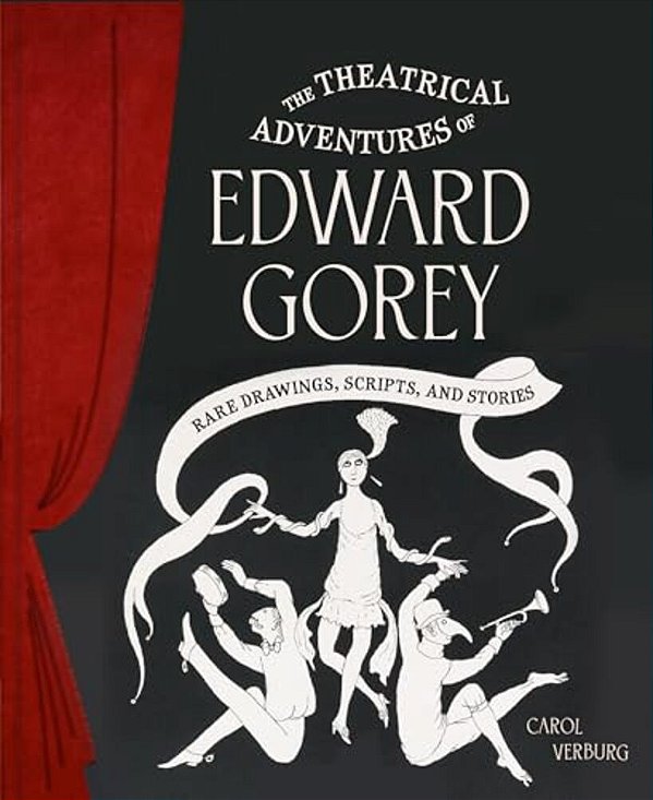 The Theatrical Adventures Of Edward Gorey: Rare Drawings, Scripts, And Stories-..
