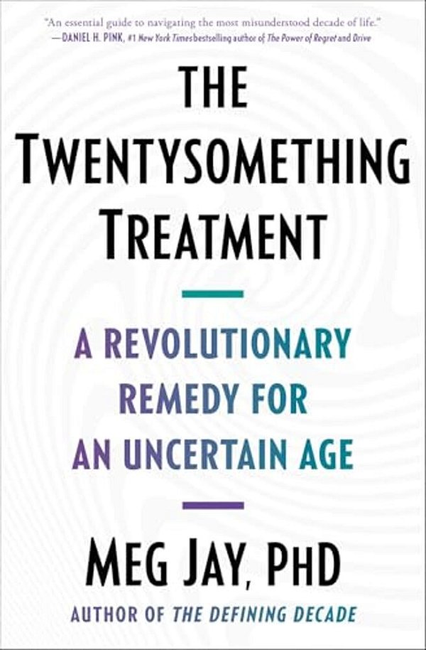 The Twentysomething Treatment: A Revolutionary Remedy For An Uncertain Age-..