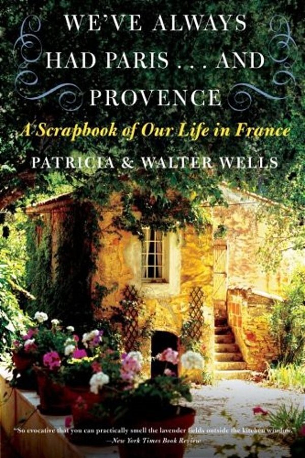 We'Ve Always Had Paris... And Provence: A Scrapbook Of Our Life In France-..